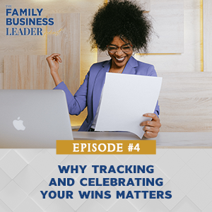The Family Business Leader Podcast with Ellie Frey Zagel | Why Tracking and Celebrating Your Wins Matters