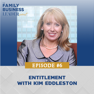 The Family Business Leader Podcast with Ellie Frey Zagel | Entitlement with Kim Eddleston