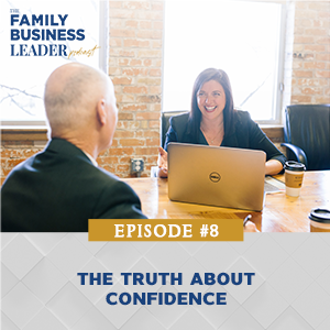 The Family Business Leader Podcast with Ellie Frey Zagel | The Truth About Confidence