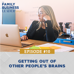The Family Business Leader Podcast with Ellie Frey Zagel | Getting Out of Other People’s Brains