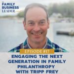 Ep #17: Engaging the Next Generation in Family Philanthropy with Tripp Frey
