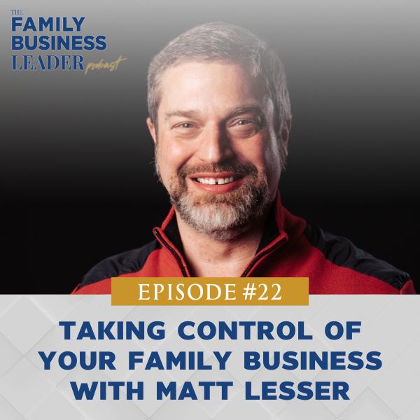 The Family Business Leader Podcast with Ellie Frey Zagel | Taking Control of Your Family Business with Matt Lesser